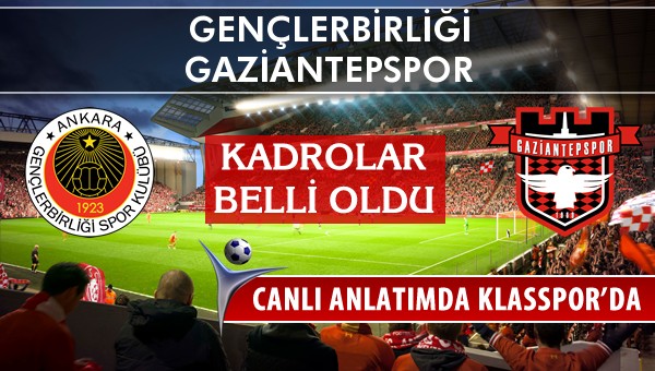 Gençlerbirliği - Gaziantepspor sahaya hangi kadro ile çıkıyor?