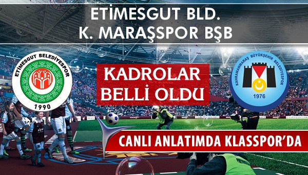 Etimesgut Bld. - K. Maraşspor BŞB maç kadroları belli oldu...