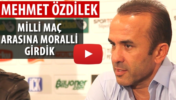 Özdilek: Milli maç arasına moralli girdik.