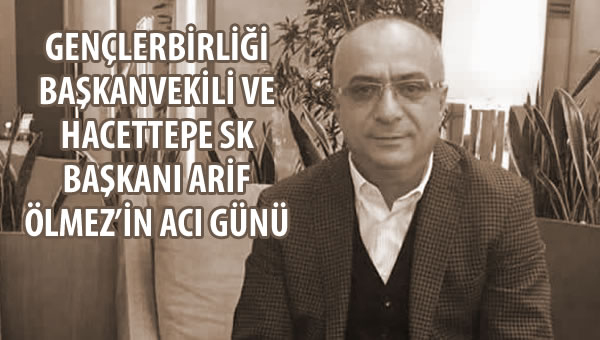 Arif Ölmez'in acı günü...