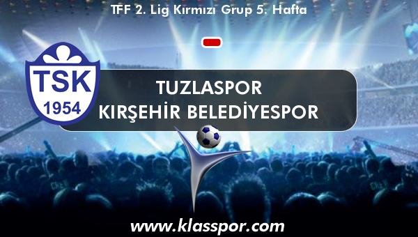 Tuzlaspor  - Kırşehir Belediyespor 