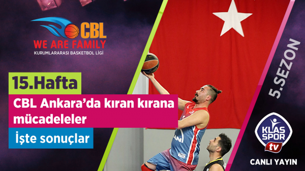 CBL Ankara’da 15. Haftanın Ardından