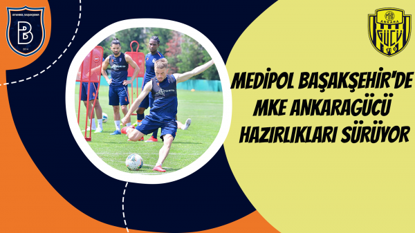 Medipol Başakşehir'de MKE Ankaragücü Hazırlıkları Sürüyor