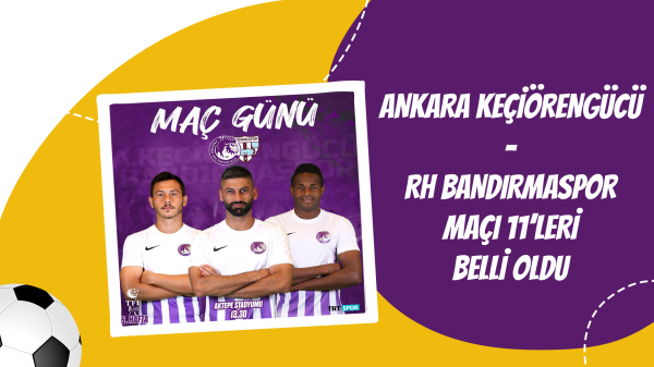 Ankara Keçiörengücü - RH Bandırmaspor maçı 11’leri belli oldu