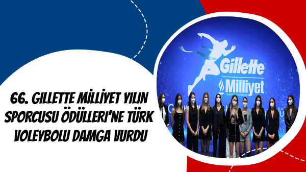 66. Gillette Milliyet Yılın Sporcusu Ödülleri’ne Türk Voleybolu Damga Vurdu