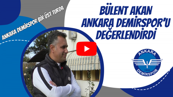 Bülent Akan Ankara Demirspor'u değerlendirdi