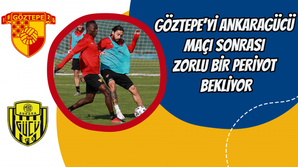 Göztepe’yi Ankaragücü maçı sonrası zorlu bir periyot bekliyor