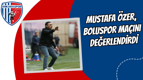 Mustafa Özer, Boluspor maçını değerlendirdi