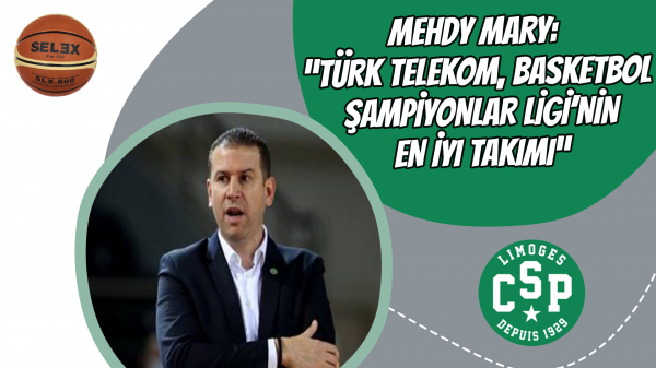 Mehdy Mary: “Türk Telekom, Basketbol Şampiyonlar Ligi’nin En İyi Takımı”