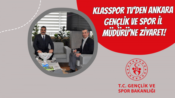 Klasspor Tv’den Ankara Gençlik ve Spor İl Müdürü’ne ziyaret!