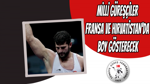 Milli güreşçiler Fransa ve Hırvatistan'da boy gösterecek