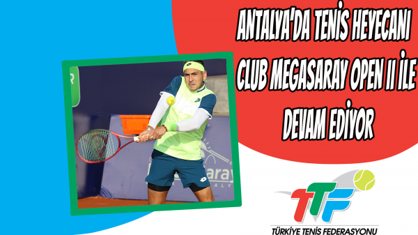 Antalya’da Tenis Heyecanı Club Megasaray Open II ile Devam Ediyor