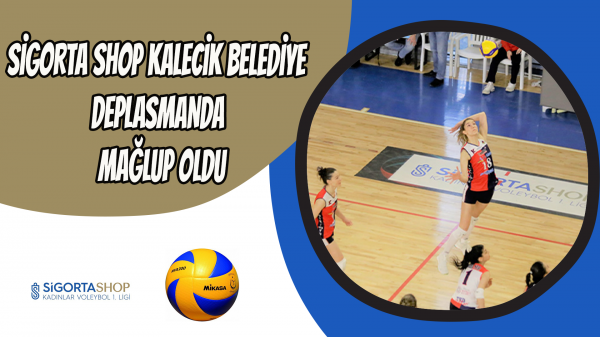 Sigorta Shop Kalecik Belediye Deplasmanda mağlup oldu