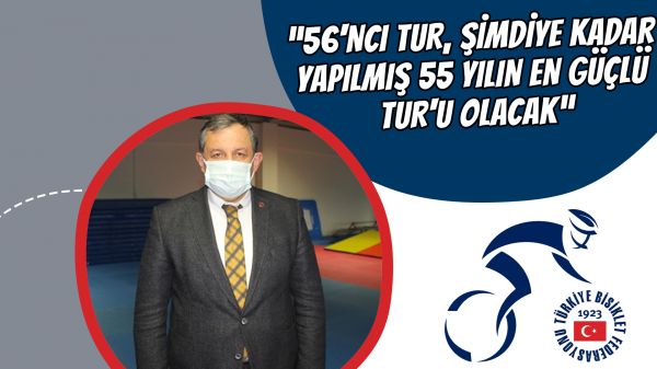 "56'ncı TUR, şimdiye kadar yapılmış 55 yılın en güçlü TUR'u olacak"