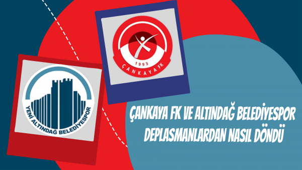 Çankaya Fk ve Altındağ Belediyespor deplasmanlardan nasıl döndü