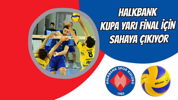 Halkbank kupa yarı final için sahaya çıkıyor