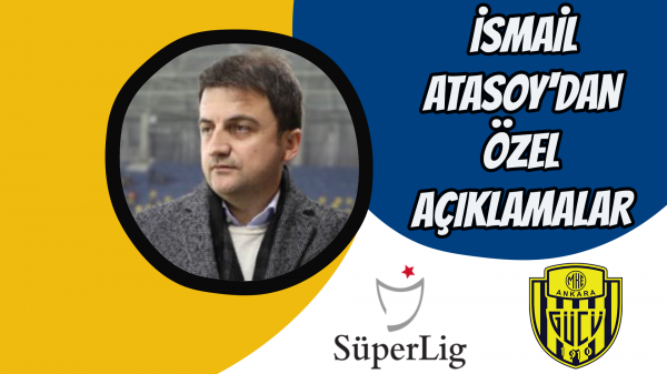 İsmail Atasoy'dan özel açıklamalar