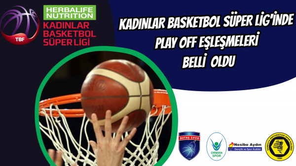 Kadınlar Basketbol Süper Lig'inde Play Off eşleşmeleri belli oldu