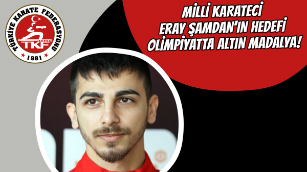 Milli Karateci Eray Şamdan’ın hedefi olimpiyatta altın madalya!