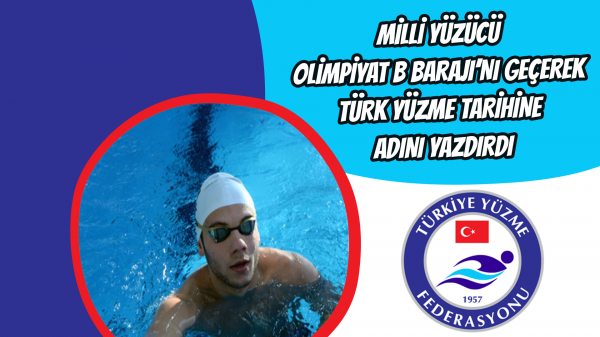 Milli Yüzücü Olimpiyat B Barajı’nı geçerek Türk yüzme tarihine adını yazdırdı