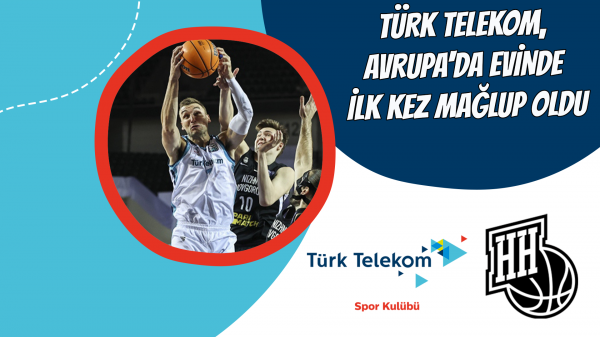 Türk Telekom, Avrupa'da evinde ilk kez mağlup oldu