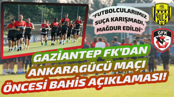 Gaziantep FK’dan Ankaragücü maçı öncesi bahis açıklaması!