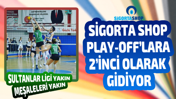 Sigorta Shop Play-Off’lara 2’inci olarak gidiyor