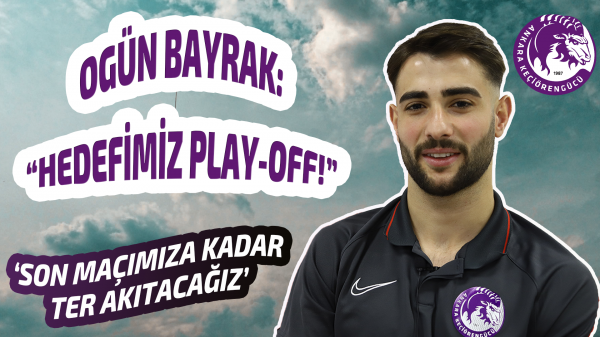 Ogün Bayrak: “Hedefimiz play-off!”