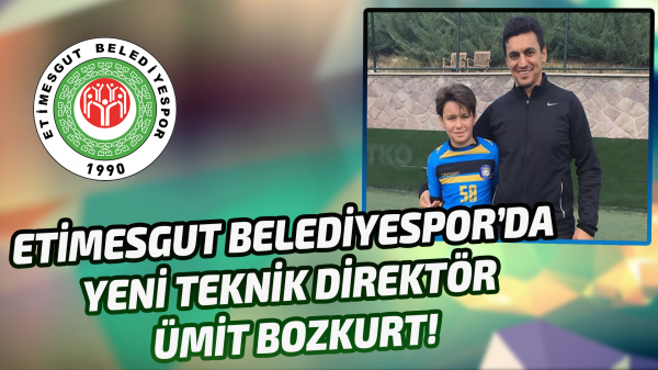Etimesgut Belediyespor'da yeni teknik direktör Ümit Bozkurt!