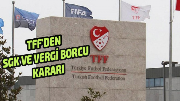 TFF'den SGK ve vergi borcu kararı