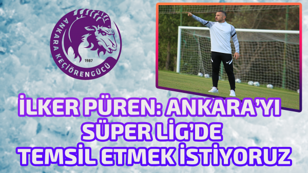 İlker Püren: Ankara’yı Süper Lig’de temsil etmek istiyoruz