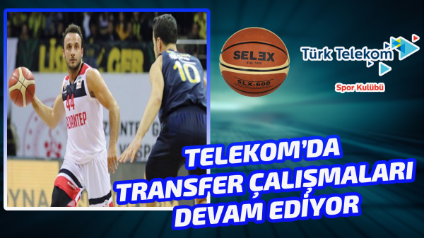 Türk Telekom’da transfer çalışmaları