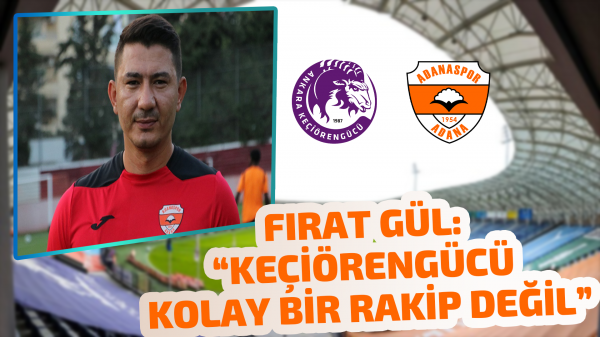 Fırat Gül: “Keçiörengücü kolay bir rakip değil”