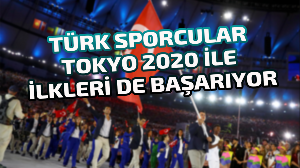 Türk sporcular Tokyo 2020 ile ilkleri de başarıyor
