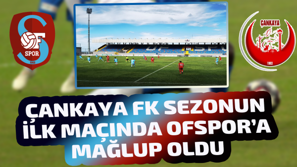 Çankaya Fk sezonun ilk maçında Ofspor’a mağlup oldu