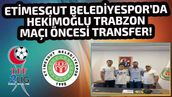 Etimesgut Belediyespor’da Hekimoğlu Trabzon maçı öncesi transfer!