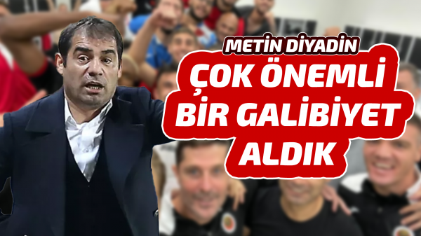 Metin Diyadin: Çok önemli bir galibiyet aldık...